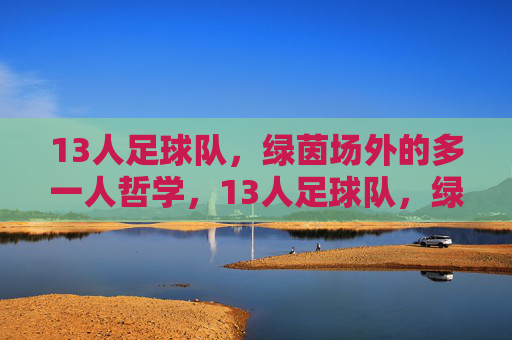 13人足球队,绿茵场外的多一人哲学,13人足球队,绿茵场外的多一人哲学