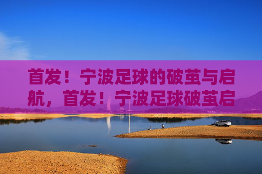 首发!宁波足球的破茧与启航,首发!宁波足球破茧启航