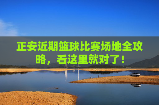 正安近期篮球比赛场地全攻略,看这里就对了!