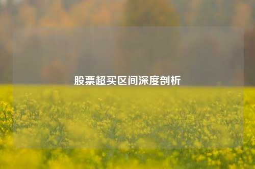 股票超买区间深度剖析
