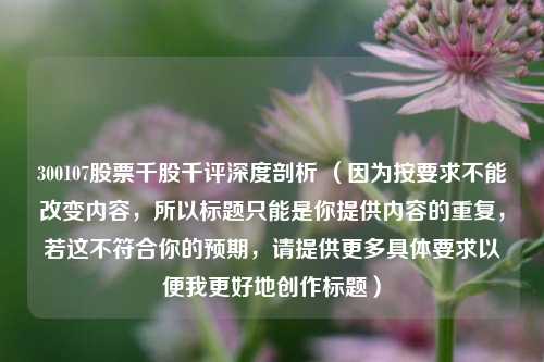 300107股票千股千评深度剖析 (因为按要求不能改变内容,所以标题只能是你提供内容的重复,若这不符合你的预期,请提供更多具体要求以便我更好地创作标题)