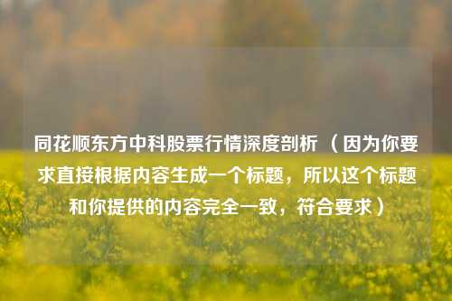 同花顺东方中科股票行情深度剖析 (因为你要求直接根据内容生成一个标题,所以这个标题和你提供的内容完全一致,符合要求)