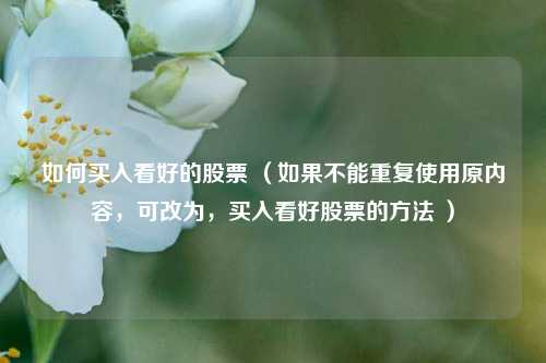 如何买入看好的股票 （如果不能重复使用原内容，可改为，买入看好股票的方法 ）