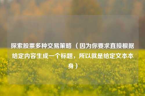 探索股票多种交易策略 （因为你要求直接根据给定内容生成一个标题，所以就是给定文本本身）