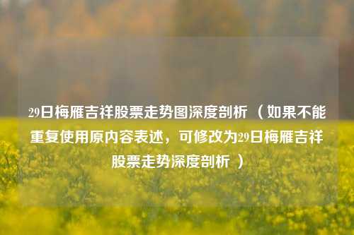 29日梅雁吉祥股票走势图深度剖析 （如果不能重复使用原内容表述，可修改为29日梅雁吉祥股票走势深度剖析 ）