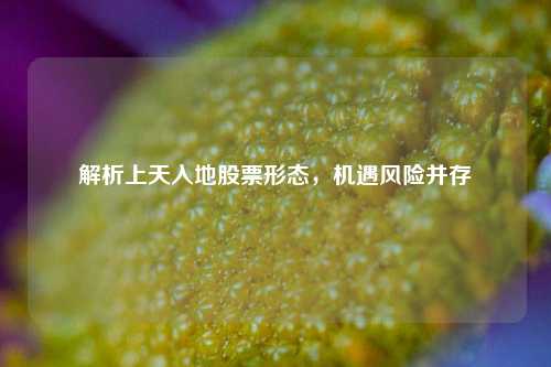解析上天入地股票形态,机遇风险并存