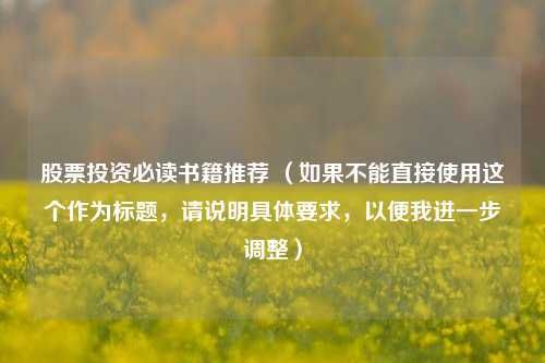 股票投资必读书籍推荐 (如果不能直接使用这个作为标题,请说明具体要求,以便我进一步调整)