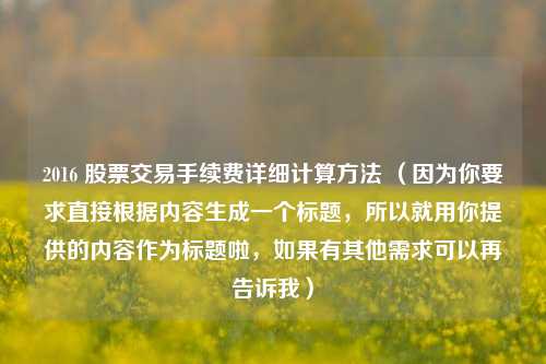 2016 股票交易手续费详细计算方法 （因为你要求直接根据内容生成一个标题，所以就用你提供的内容作为标题啦，如果有其他需求可以再告诉我）
