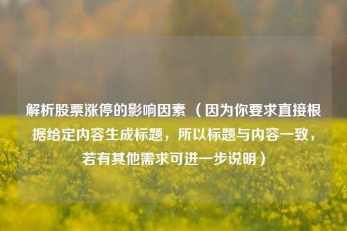 解析股票涨停的影响因素 (因为你要求直接根据给定内容生成标题,所以标题与内容一致,若有其他需求可进一步说明)