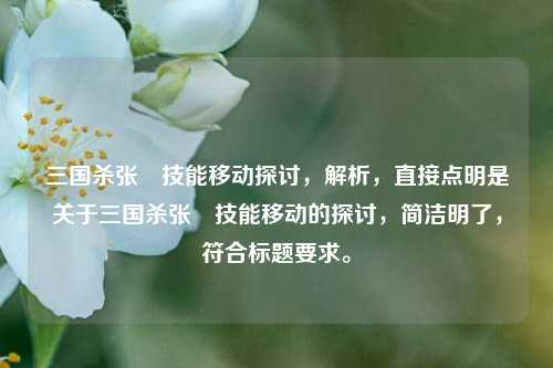 三国杀张郃技能移动探讨，解析，直接点明是关于三国杀张郃技能移动的探讨，简洁明了，符合标题要求。