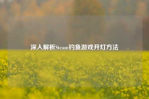 深入解析Steam钓鱼游戏开灯方法