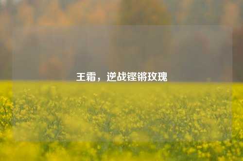 王霜，逆战铿锵玫瑰