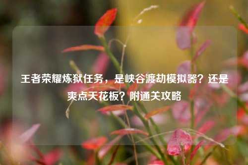 王者荣耀炼狱任务，是峡谷渡劫模拟器？还是爽点天花板？附通关攻略